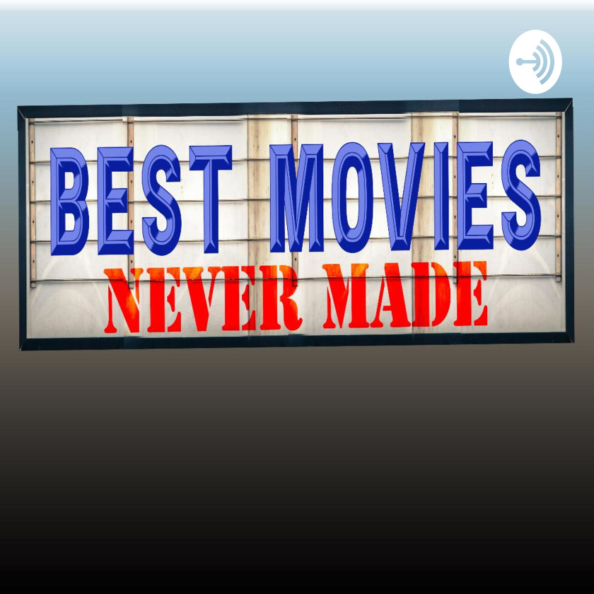 BEST MOVIES NEVER MADE